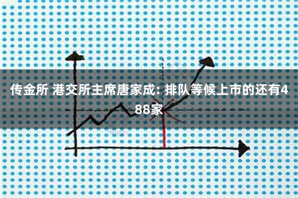 传金所 港交所主席唐家成: 排队等候上市的还有488家