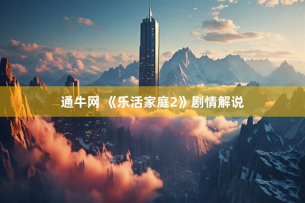通牛网 《乐活家庭2》剧情解说
