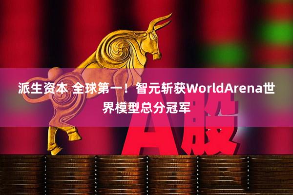 派生资本 全球第一！智元斩获WorldArena世界模型总分冠军
